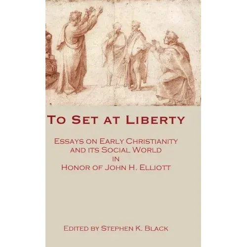 To Set at Liberty: Essays on Early Christianity and Its Social World in Honor of John H. Elliott