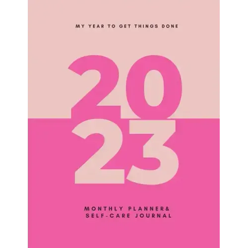 My Year To Get Things Done 2023: Monthly Planner & Self -Care Journal