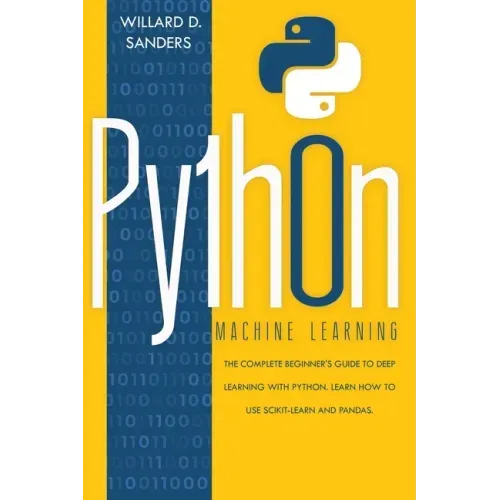 Python Machine Learning: the complete beginner's guide to deep learning with python.Learn to use scikit-learn and pandas