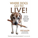 Where Dogs Go To LIVE!: Inspiring Stories of Hospice Dogs Living in the Moment