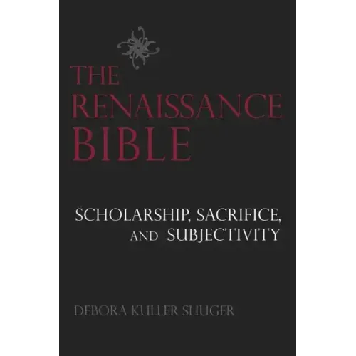 The Renaissance Bible: Scholarship, Sacrifice, and Subjectivity