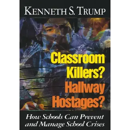 Classroom Killers? Hallway Hostages?: How Schools Can Prevent and Manage School Crises