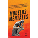 Modelos mentales: 30 técnicas asociadas al pensamiento que te harán sobresalir del resto y perfeccionar la toma de decisiones, el análisis lógico y la