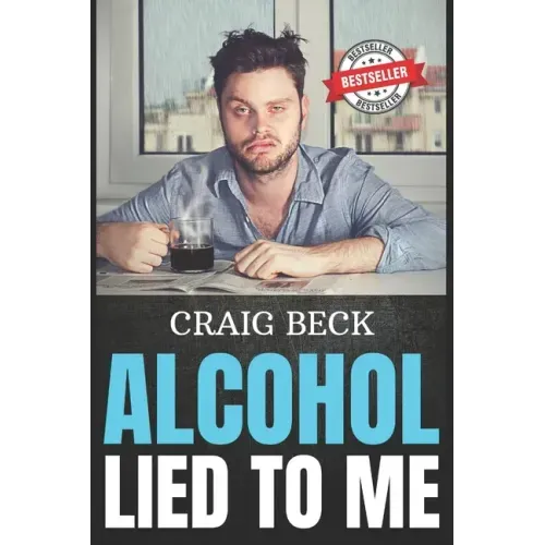 Alcohol Lied to Me: The Intelligent Way to Escape Alcohol Addiction