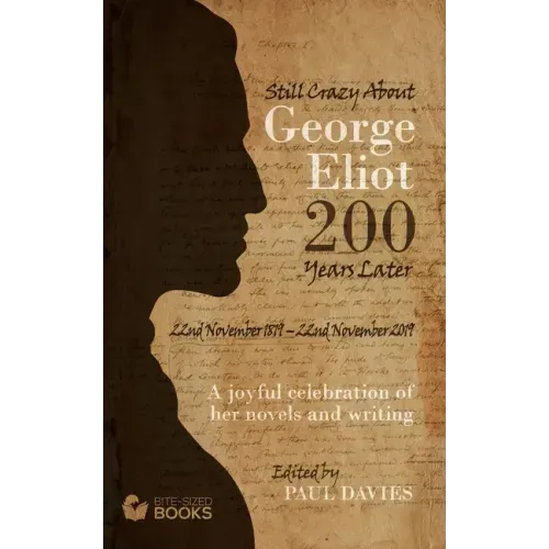 Still Crazy About George Eliot 200 Years Later: A Joyful Celebration of Her Novels and Her Writing
