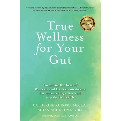 True Wellness for Your Gut: Combine the Best of Western and Eastern Medicine for Optimal Digestive and Metabolic Health
