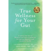 True Wellness for Your Gut: Combine the Best of Western and Eastern Medicine for Optimal Digestive and Metabolic Health