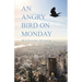 An Angry Bird on Monday