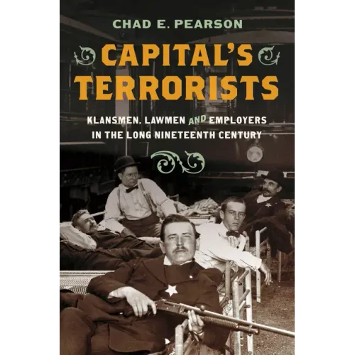 Capital's Terrorists: Klansmen, Lawmen, and Employers in the Long Nineteenth Century