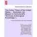 The Indian Tribes of the United States ... Illustrated, etc. [Based on Schoolcraft's "Archives of Aboriginal Knowledge."] VOL. I