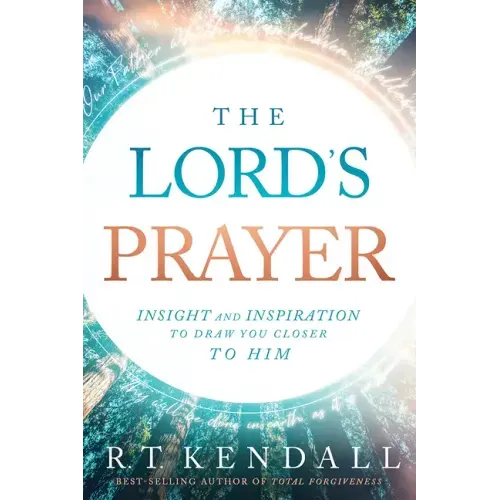 The Lord's Prayer: Insignt and Inspiration to Draw You Closer to Him