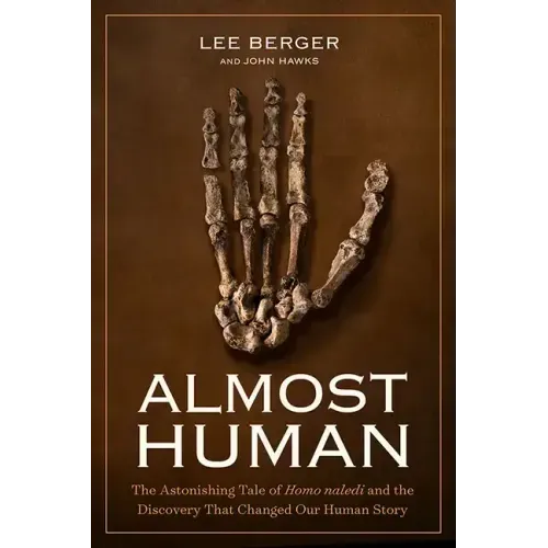 Almost Human: The Astonishing Tale of Homo Naledi and the Discovery That Changed Our Human Story