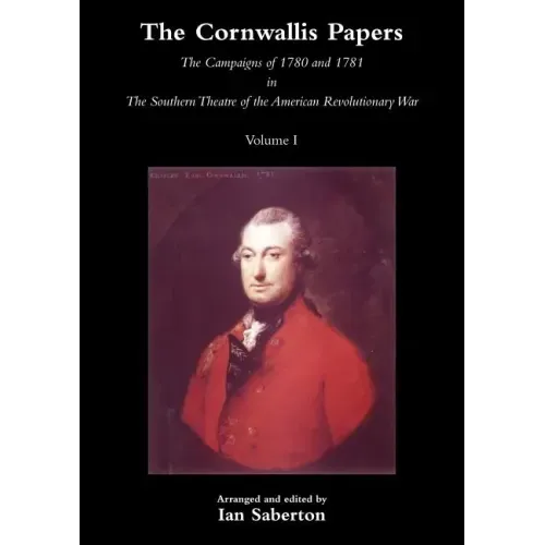 Cornwallis Papersthe Campaigns of 1780 and 1781 in the Southern Theatre of the American Revolutionary War Vol 1