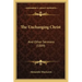 The Unchanging Christ: And Other Sermons (1889)