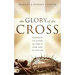 The Glory of the Cross: Experience the Victory of Jesus in Every Area of Your Life