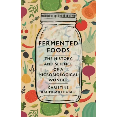 Fermented Foods: The History and Science of a Microbiological Wonder