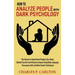 How to Analyze People with Dark Psychology: The Secrets to Speed Read People Like a Book, Defend Yourself and Influence Anyone Using Body Language, Pe
