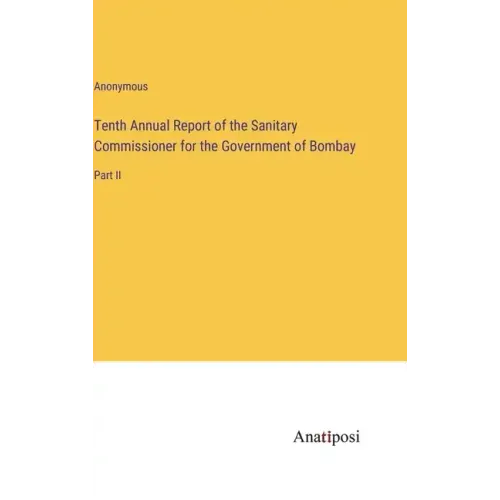 Tenth Annual Report of the Sanitary Commissioner for the Government of Bombay: Part II
