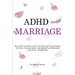 ADHD in Marriage: Real and Proven Ways to Keep Your Marriage Thriving Despite the Chaos, Overcome Denial, and Insulate Your Relationship from Stress -