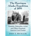 The Harriman Alaska Expedition of 1899: Scientists, Naturalists, Artists and Others Document America's Last Frontier