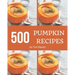 500 Pumpkin Recipes: Save Your Cooking Moments with Pumpkin Cookbook!