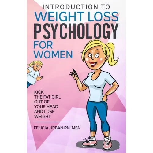 Introduction To Weight Loss Psychology for Women: Kick the Fat Girl Out of Your Head and Lose Weight!