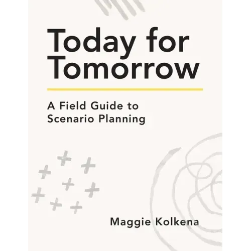 Today for Tomorrow: A Field Guide to Scenario Planning