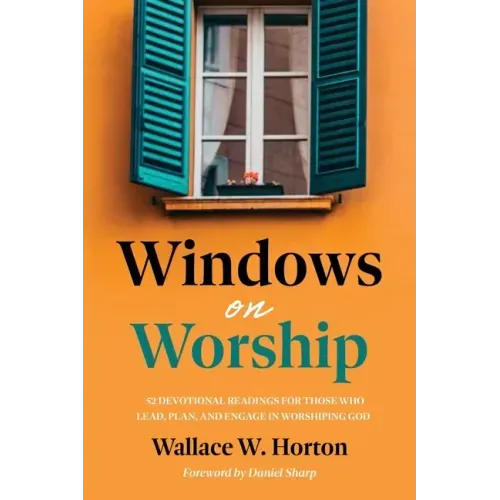 Windows on Worship: 52 Devotional Readings for Those Who Lead, Plan, and Engage in Worshiping God