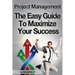Project Management: The Easy Guide To Maximize Your Success