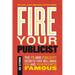 Fire Your Publicist: The PR and Publicity Secrets That Will Make You and Your Business Famous