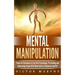 Mental Manipulation: Powerful Techniques in the Dark Psychology. Persuading and Influencing People With Mind Control, Brainwash and NLP
