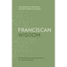 Franciscan Wisdom: The Essential Teachings of Saint Francis of Assisi