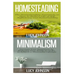 Homesteading: Minimalism: Sustainable Living - Learn How to Build a Life of Self Sufficiency; Minimalist Living - Learn How to Simpl