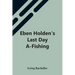 Eben Holden'S Last Day A-Fishing