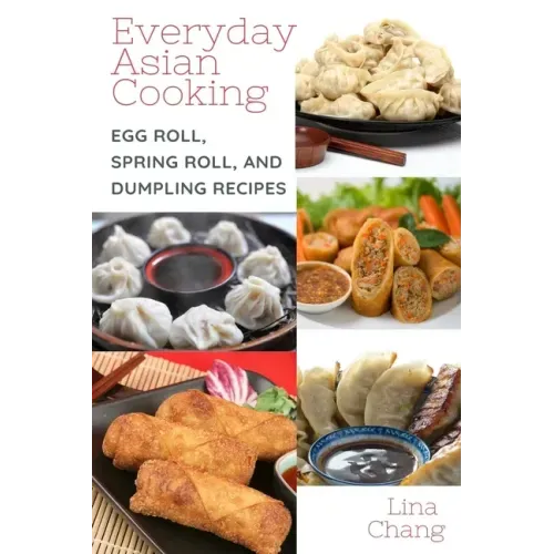 Everyday Asian Cooking: Egg Roll, Spring Roll, and Dumpling Recipes