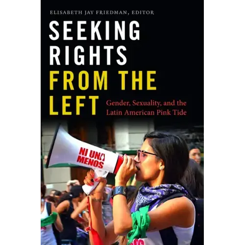 Seeking Rights from the Left: Gender, Sexuality, and the Latin American Pink Tide