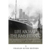 Life Aboard the RMS Titanic: The Maiden Voyage Before the Sinking of the World's Most Famous Ship