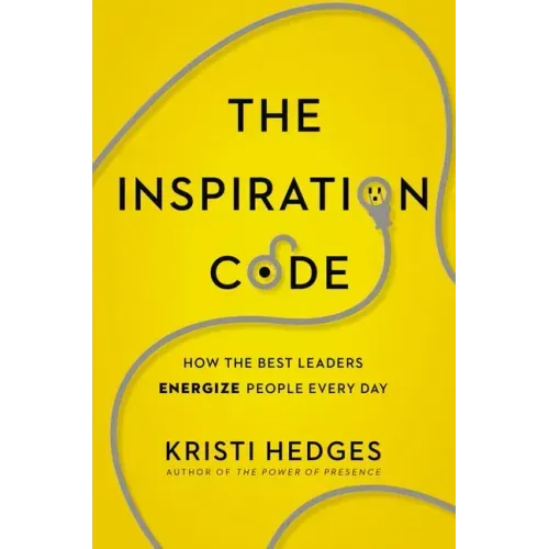 The Inspiration Code: How the Best Leaders Energize People Every Day
