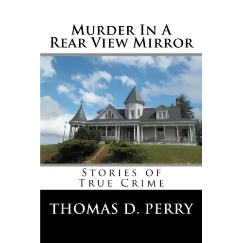 Murder In A Rear View Mirror: True Crime Stories