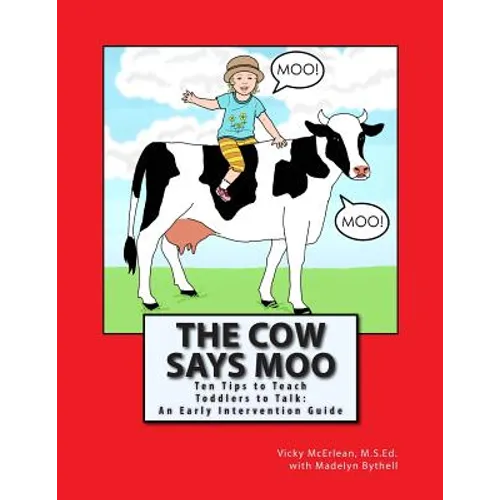 The Cow Says Moo: Ten Tips to Teach Toddlers to Talk: An Early Intervention Guide