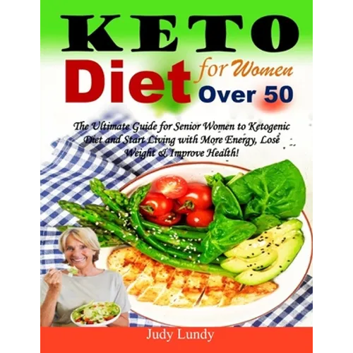 Keto Diet for Women Over 50: The Ultimate Guide for Senior Women to Ketogenic Diet and Start Living with More Energy, Lose Weight & Improve Health!