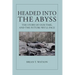 Headed Into the Abyss: The Story of Our Time, and the Future We'll Face