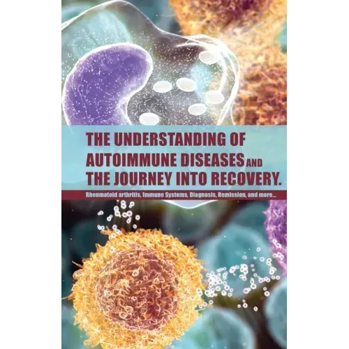 The Understanding of Autoimmune Diseases and the journey into recovery.: Topics include:: Rheumatoid arthritis , Immune Systems, Diagnosis, Remission