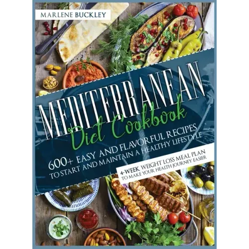 Mediterranean Diet Cookbook: 600+ Easy and Flavorful Recipes to Start and Maintain a Healthy Lifestyle. 4-Week Weight Loss Meal Plan to Make your H