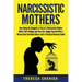 Narcissistic Mothers: How Being the Daughter or Son of a Narcissistic Mother Affect Your Feelings and Your Life. Supply Yourself After a Nar