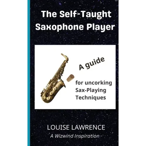 The Self-Taught Saxophone Player: A Guide for Uncorking Sax-Playing Techniques