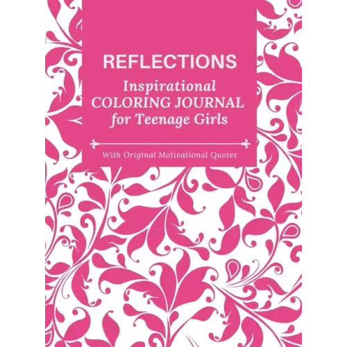 REFLECTIONS - Inspirational COLORING JOURNAL for Teenage Girls - with Original Motivational Quotes: With motivational quotes