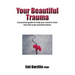 Your Beautiful Trauma: A practical guide to help you convert crisis into full-scale transformation
