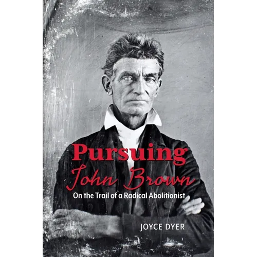 Pursuing John Brown: On the Trail of a Radical Abolitionist