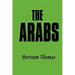 The Arabs: The Life-Story of a People Who Have Left Their Deep Impress on the World.